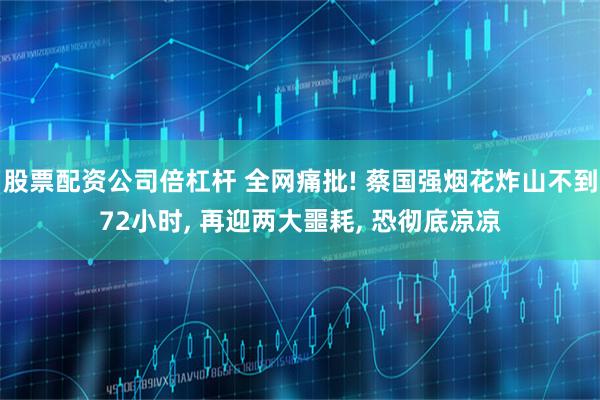 股票配资公司倍杠杆 全网痛批! 蔡国强烟花炸山不到72小时, 再迎两大噩耗, 恐彻底凉凉